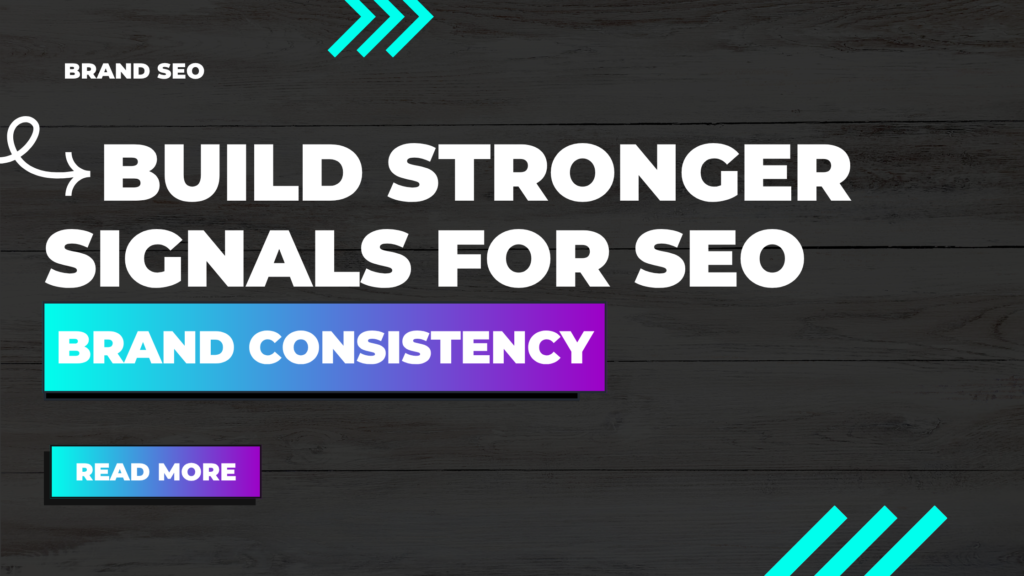 Brand Consistency - Build Stronger Signals For Seo